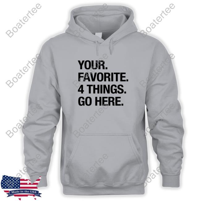 Your Favorite 4 Things Go Here Shirts