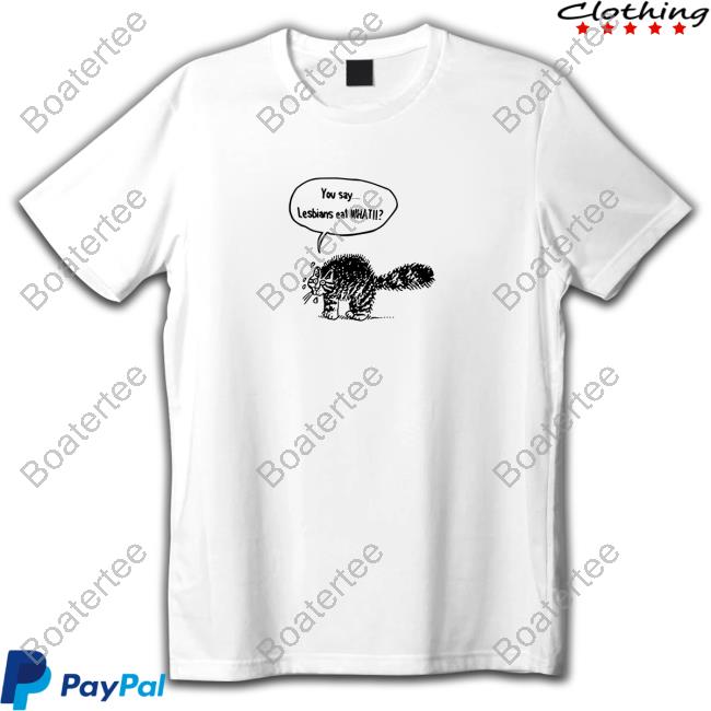 You Say Lesbians Eat What T Shirt