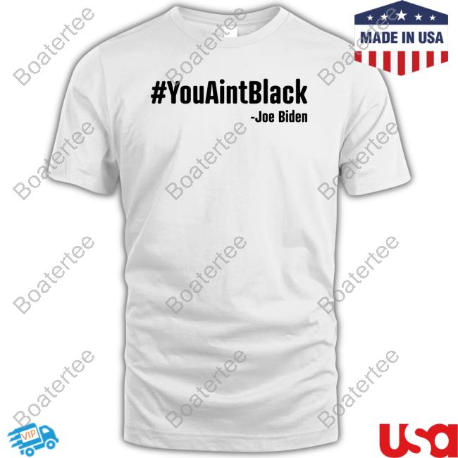 #You Aint Black Joe Biden Shirt 2024